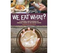 We Eat What?: A Cultural Encyclopedia of Unusual Foods in the United States
