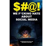 $#@! We F*cking Hate About Social Media: An illustrated look at the crap that pisses us off online ($#@! I Hate Series)