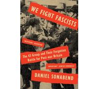 We Fight Fascists: The 43 Group and Their Forgotten Battle for Post-war Britain