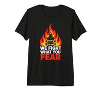 We Fight What You Fear Firefighter Fireman Hero Premium T-Shirt