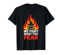 We Fight What You Fear Firefighter Fireman Hero T-Shirt