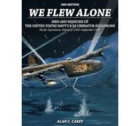We Flew Alone: Men and Missions of the United States Navy's B-24 Liberator Squadrons Pacific Operations: February 1943 September 1944