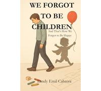 We Forgot to Be Children: And That's How We Forgot to Be Happy