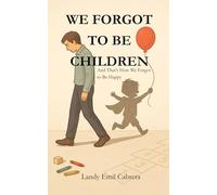We Forgot to Be Children: And That's How We Forgot to Be Happy