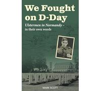 We Fought on D-Day: Ulstermen in Normandy, in Their Own Words