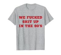 We Fucked Shit Up in The 90's T-Shirt, Men, Heather Grey, 5X-Large