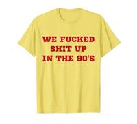 We Fucked Shit Up in The 90's T-Shirt, Men, Lemon Yellow, Large