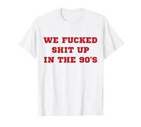 We Fucked Shit Up in The 90's T-Shirt, Men, White, 3X-Large