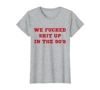 We Fucked Shit Up in The 90's T-Shirt, Women, Heather Grey, 3X-Large