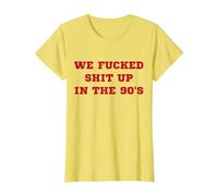 We Fucked Shit Up in The 90's T-Shirt, Women, Lemon Yellow, Medium