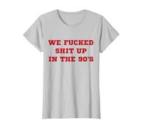 We Fucked Shit Up in The 90's T-Shirt, Women, Silver Grey, X-Small