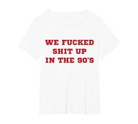 We Fucked Shit Up in The 90's T-Shirt, Women's Plus, White, 1X
