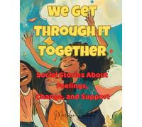 We Get Through It Together: Social Stories About Feelings, Change, and Support: 5 (Feelings Make Sense: Social Stories for Kids)