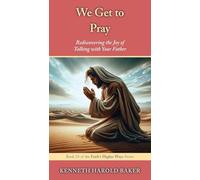 We Get to Pray: Rediscovering the Joy of Talking with Your Father: 24 (Faith's Higher Ways)