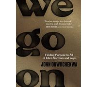 We Go On: Finding Purpose in All of Life’s Sorrows and Joys