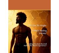 “We Gon’ Be Alright: A Black Healing Journey”: “Finding Freedom Beyond Pain in the Black Experience”
