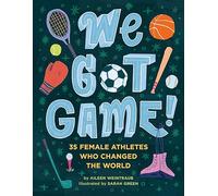 We Got Game!: 35 Female Athletes Who Changed the World