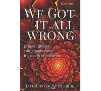 We Got It All Wrong: prayer, ghosts, spirit guides and death of children