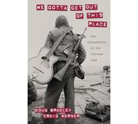 We Gotta Get Out of This Place: The Soundtrack of the Vietnam War (Culture, Politics, and the Cold War (Hardcover)) (Culture and Politics in the Cold War and Beyond)