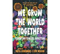 We Grow the World Together : Parenting Toward Abolition