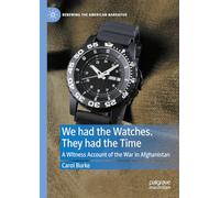 We had the Watches. They had the Time: A Witness Account of the War in Afghanistan (Renewing the American Narrative)