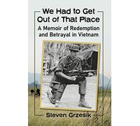 We Had to Get Out of That Place: A Memoir of Redemption and Betrayal in Vietnam