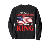 We Have A Constitution Not A King - Anti-Monarchy Liberty Sweatshirt