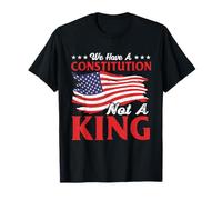 We Have A Constitution Not A King - Anti-Monarchy Liberty T-Shirt