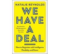 We Have a Deal: How to Negotiate with Intelligence, Flexibility and Power