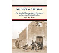 We Have a Religion: The 1920s Pueblo Indian Dance Controversy and American Religious Freedom