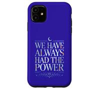 WE HAVE ALWAYS HAD THE POWER Case for iPhone 11