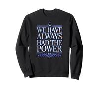 WE HAVE ALWAYS HAD THE POWER Sweatshirt