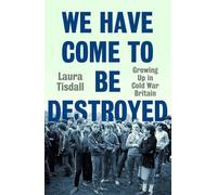 We Have Come to Be Destroyed: Growing Up in Cold War Britain