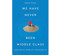 We Have Never Been Middle Class: How Social Mobility Misleads Us