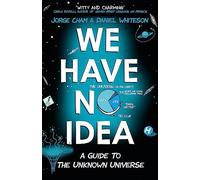 We Have No Idea: A Guide to the Unknown Universe