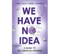 We Have No Idea: A Guide to the Unknown Universe