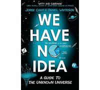 We Have No Idea: A Guide to the Unknown Universe.by Cham, Whiteson New
