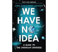 We Have No Idea – A Guide to the Unknown Universe