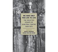 We Have Only This Life to Live: The Selected Essays of Jean-Paul Sartre 1939-1975 (New York Review Books Classics)
