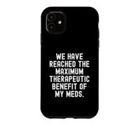 we have reached the maximum therapeutic benefit of my meds Case for iPhone 11