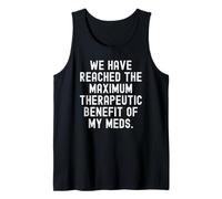 we Have reached the Maximum Therapeutic Benefit of My meds Tank Top