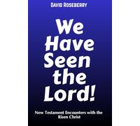 We Have Seen the Lord: New Testament Encounters with the Risen Christ
