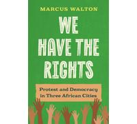 We Have the Rights : Protest and Democracy in Three African Cities
