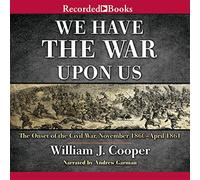 We Have the War Upon Us: The Onset of the Civil War, November 1860-April 1861