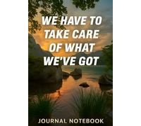 WE HAVE TO TAKE CARE OF WHAT WE'VE GOT: Journal Notebook Nature Beauty for Friends and Family | The Best Notebook for Your , 120 Pages