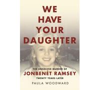 We Have Your Daughter : The Unsolved Murder of JonBenet Ramsey Twenty Years Later