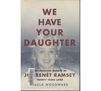 We Have Your Daughter: The Unsolved Murder of JonBenét Ramsey Twenty Years Later