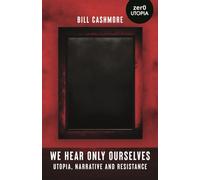 We Hear Only Ourselves : Utopia, Memory, and Resistance