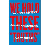 We Hold These "Truths": How to Spot the Myths that are Holding America Back
