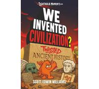 We Invented Civilization?: Twisted Ancient History (Lightbulb Moments in Human History)
